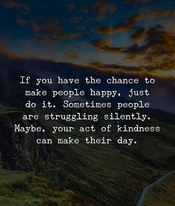 an image with the quote if you have the chance to make people happy, just do it sometimes people are struggling silently