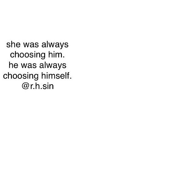 a white background with the words she was always choosing him he was always choosing himself @ h sin