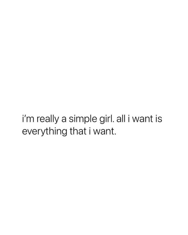 a white background with the words i'm really a simple girl all i want is everything that i want