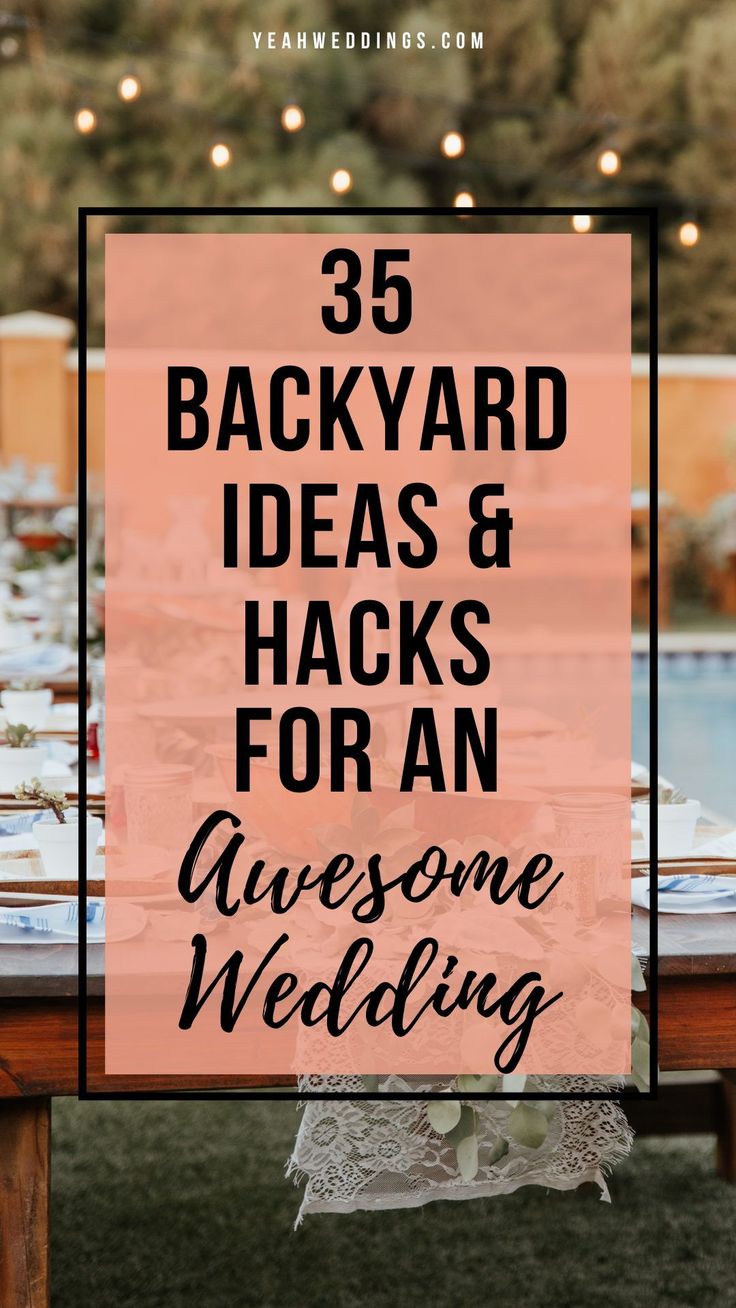 an outdoor wedding with text overlay that reads 35 backyard ideas and hacks for an awesome