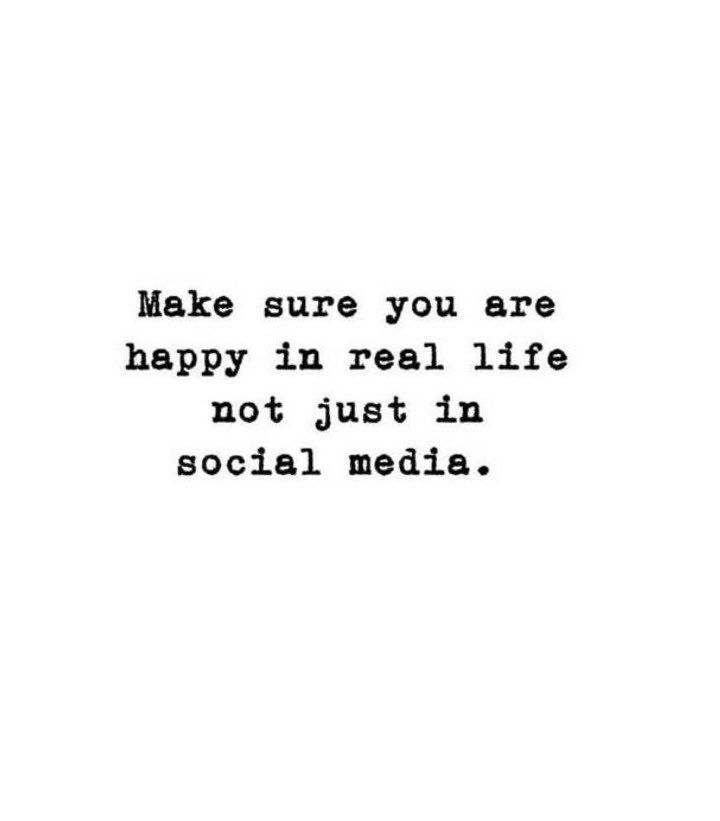 the words make sure you are happy in real life, not just in social media