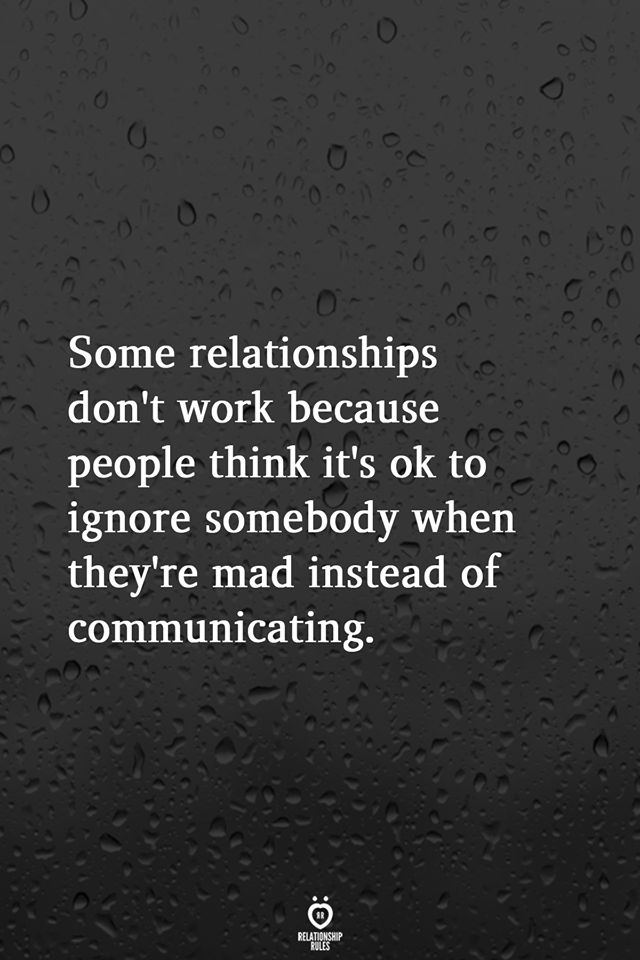 a quote on love that says, some relationships don't work because people think it's ok to ignore somebody when they mad instead of communicating