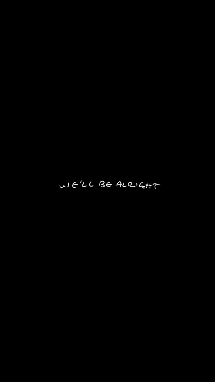 a black background with the words we'll be alright written in white