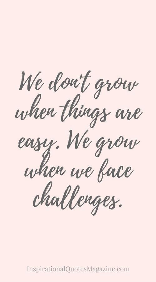 the quote we don't grow when things are easy, we grow when we face challenges