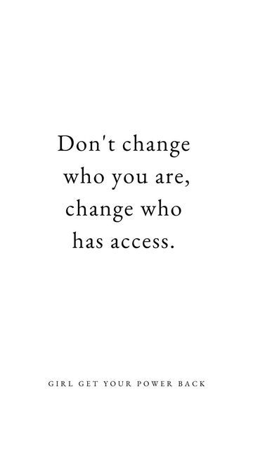 a quote that says don't change who you are, change who has access