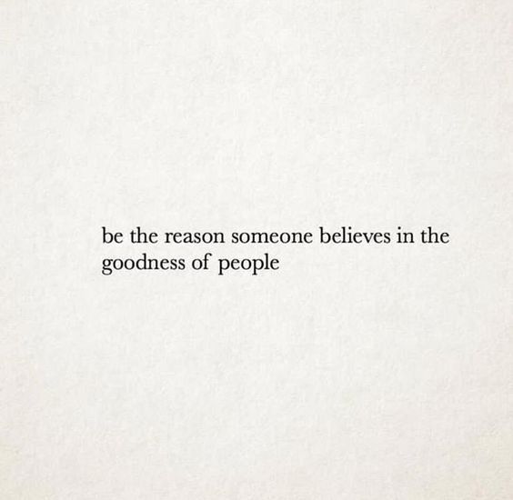 the quote is written in black and white on a piece of paper that says, be the reason someone belives in the goodness of people