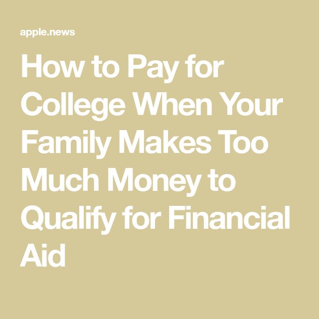 the words how to pay for college when your family makes too much money to quality for financial aid