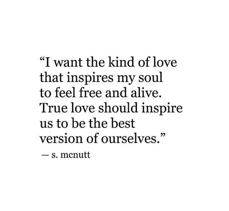 a quote that says i want the kind of love that inspires my soul to feel free and alive