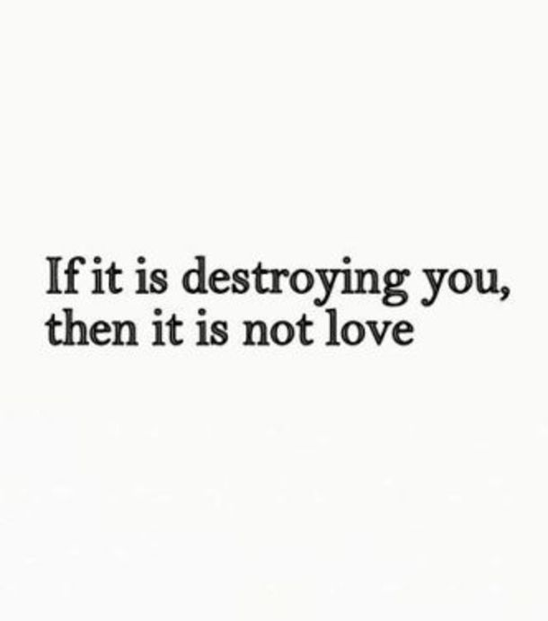 the words if it is destroying you, then it is not love