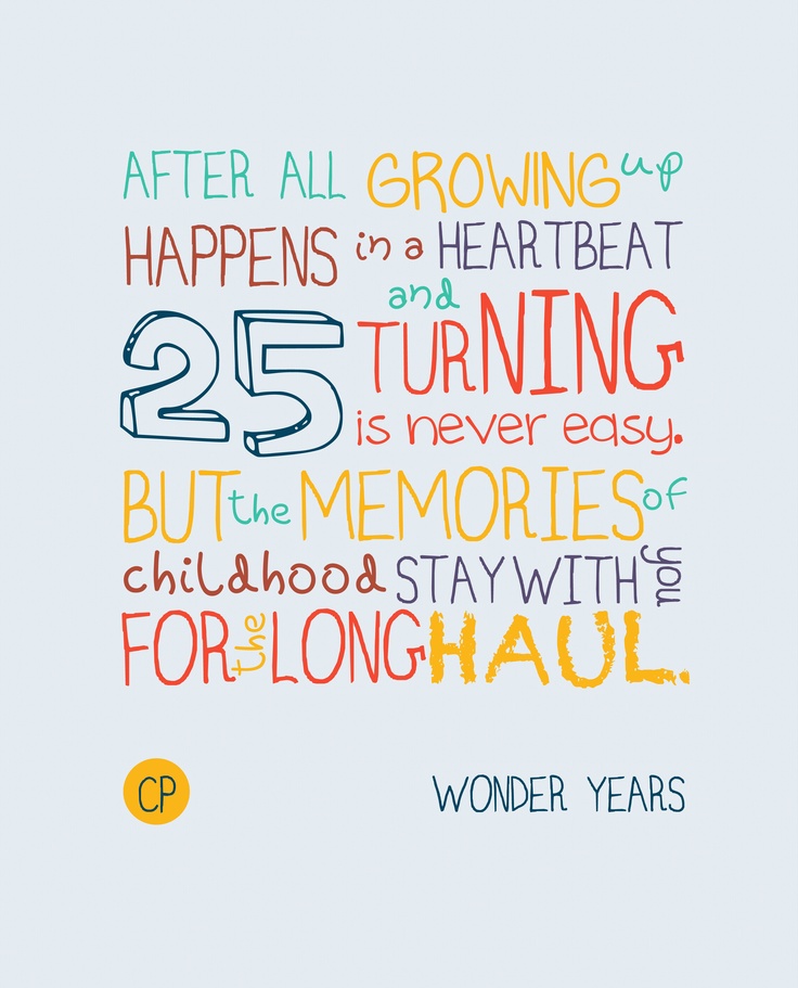 a poster with the words 25 years after all growing up happens on a heart beat and turning but the memories of childhood stay with us for long haul