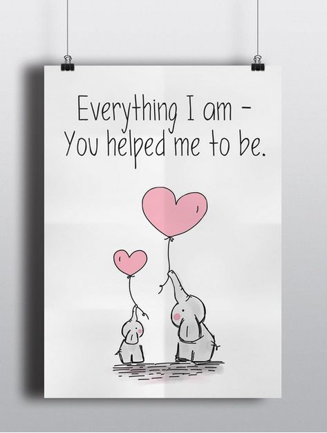 an elephant holding a heart balloon with the words, everything i am you helped me to be