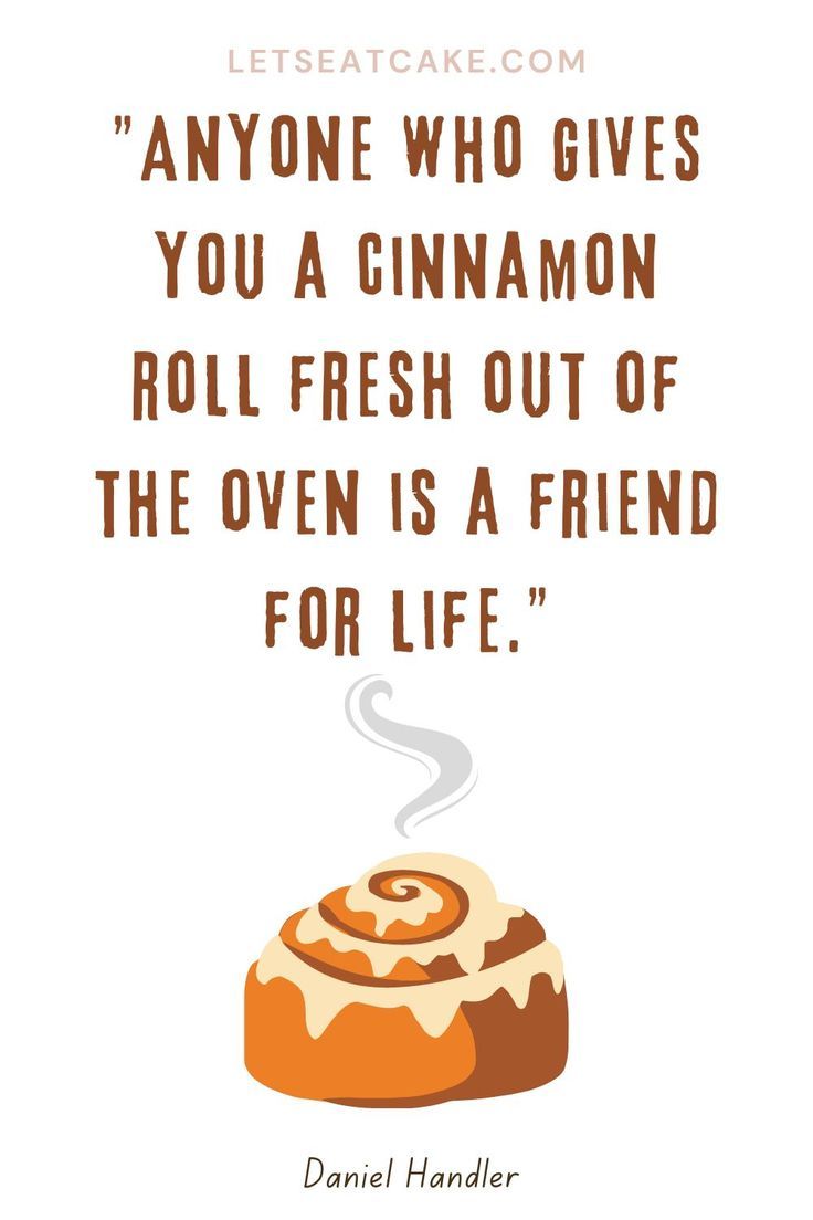 a cake with a quote on it that says, anyone who gives you a cinnamon roll fresh out of the oven is a friend for life