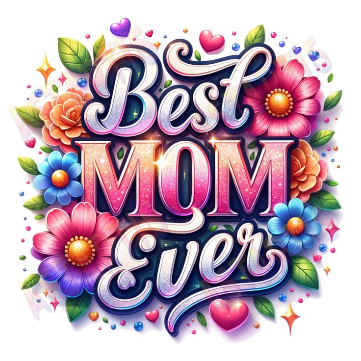 the words best mom ever are surrounded by colorful flowers and hearts on a white background