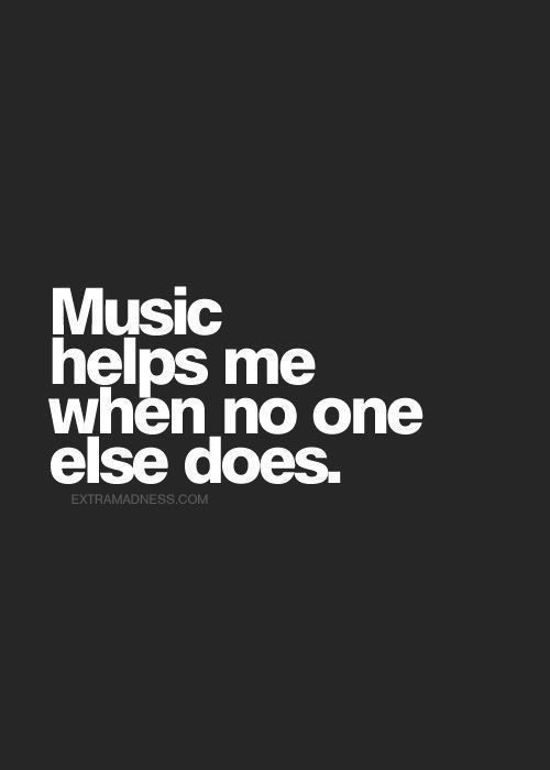 the words music helps me when no one else does