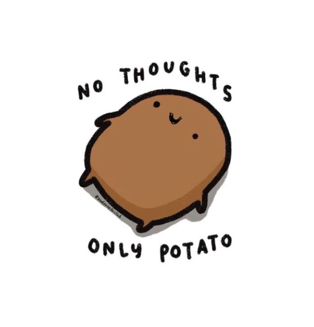 a potato with the words, no thoughts only potato