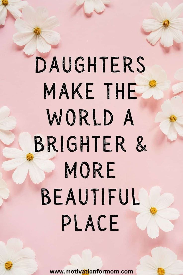 the words daughters make the world a brighter and more beautiful place on a pink background