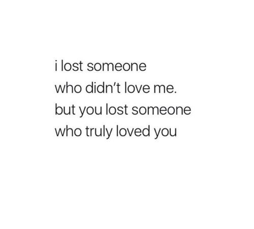 a white background with the words i lost someone who didn't love me but you lost someone who truly loved you