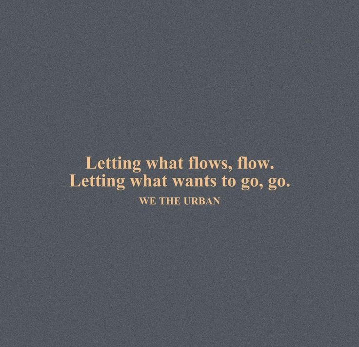 an image of a quote that says letting what flows, flow letting what wants to go, go we the urban