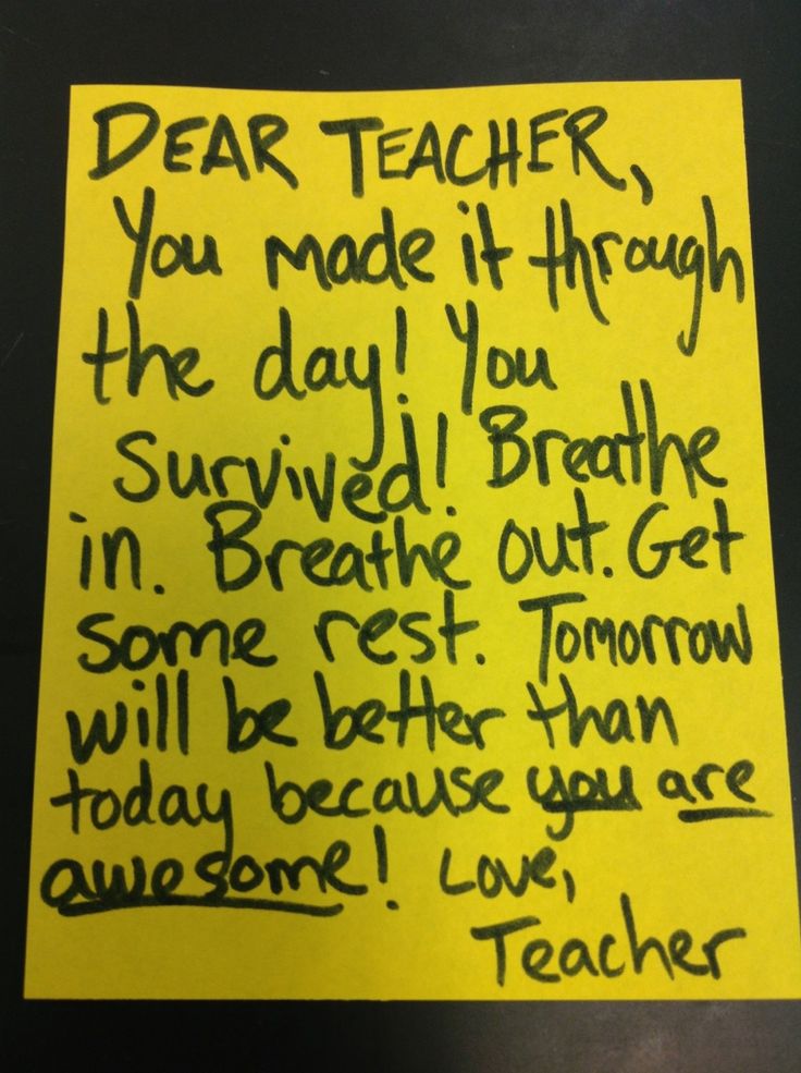 a yellow note with writing on it that says dear teacher you made it through the day