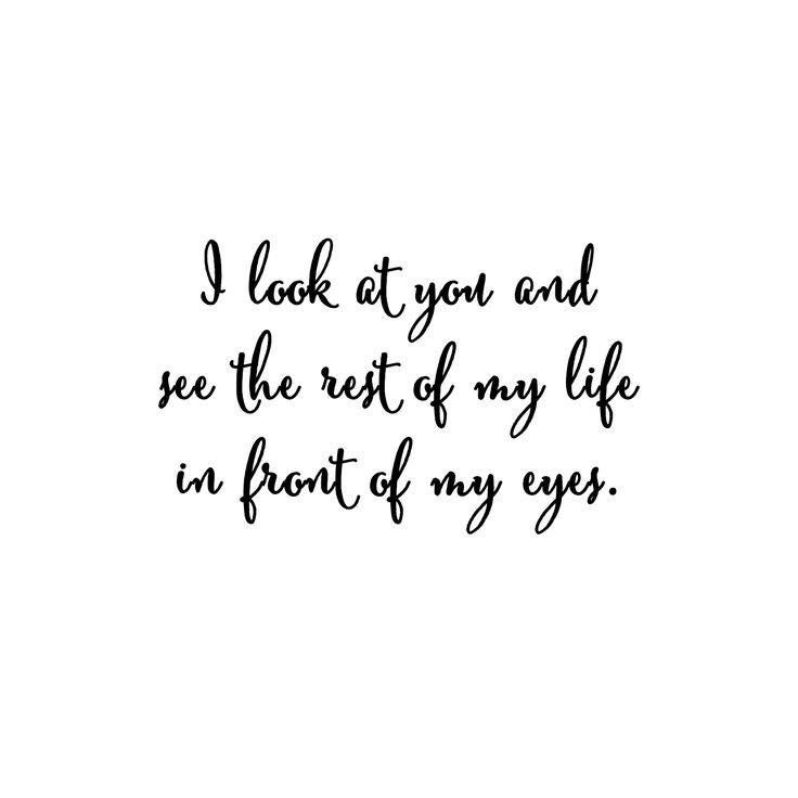 the words i look at you and see the rest of my life in front of my eyes