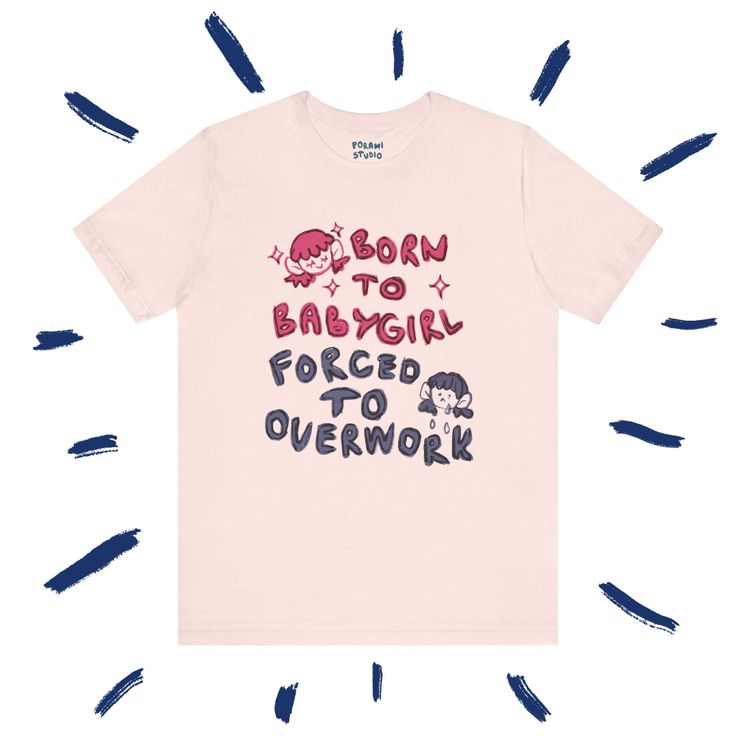 a pink t - shirt with the words born to baby girl forced to overwork