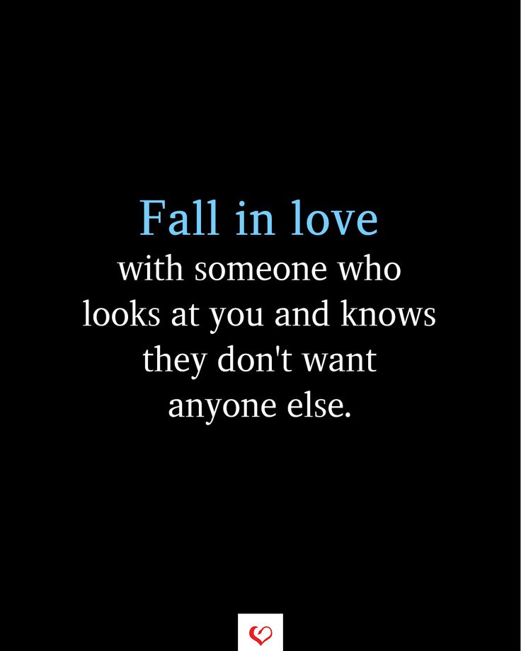 a quote that reads fall in love with someone who looks at you and knows they don't want anyone else