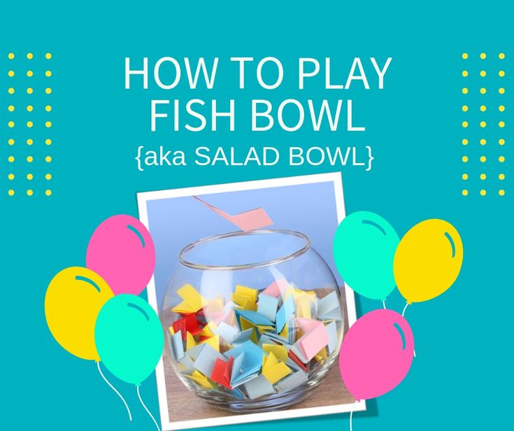 how to play fish bowl aka salad bowl with balloons and streamers in the background