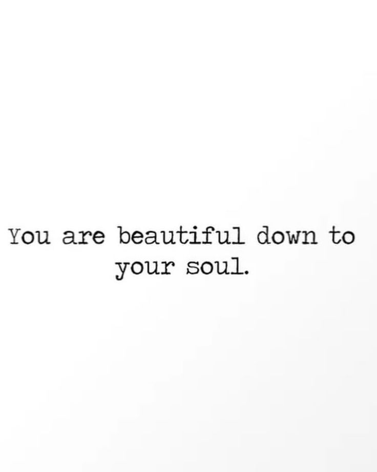 the words you are beautiful down to your soul written in black ink on a white background