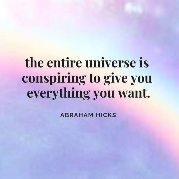 the entire universe is conspiring to give you everything you want