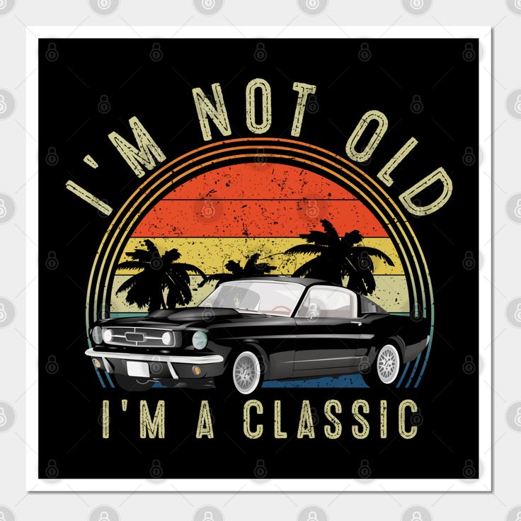 i'm not old, i'm classic t - shirt design with an old car