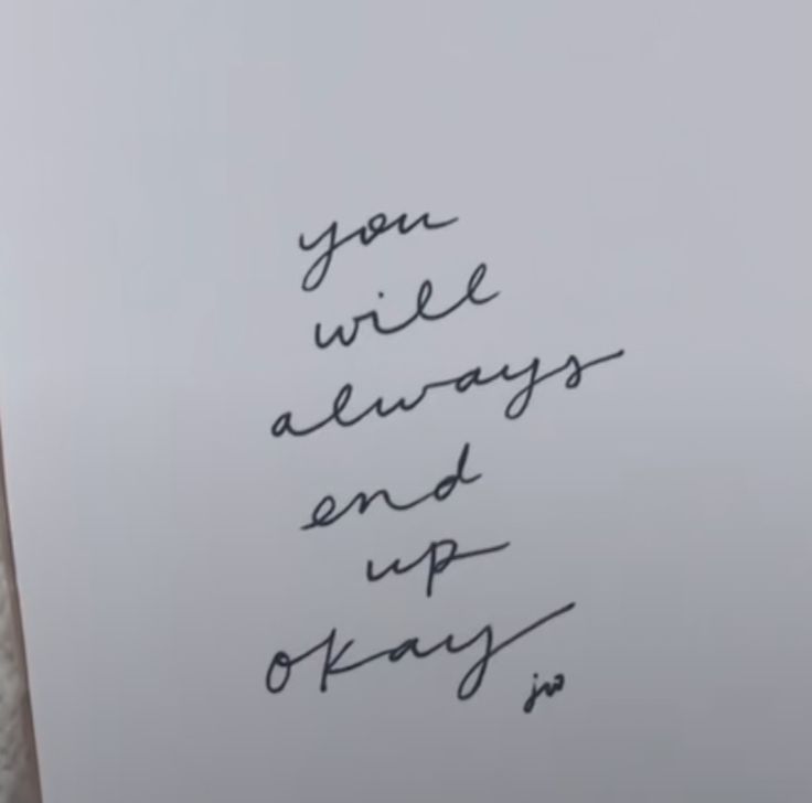 a piece of paper with writing on it that says, you will always end up okay