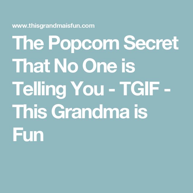 the popcorn secret that no one is telling you - tgif this grandma is fun