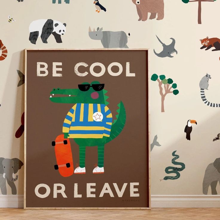 there is a poster with animals on the wall in this children's room that says be cool or leave