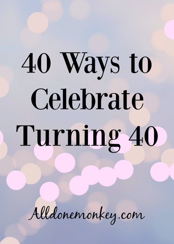 the words 40 ways to celebrate turning forty on top of blurry lights in pink and blue