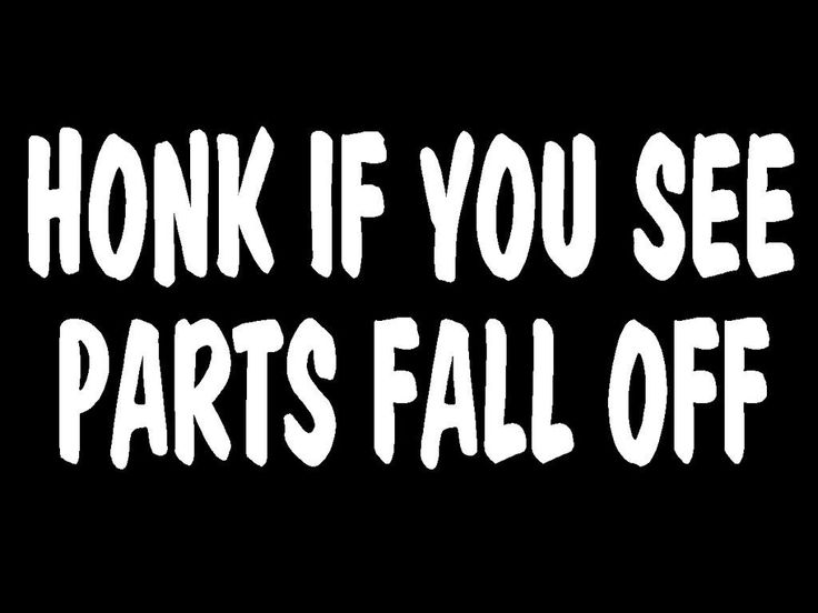 the words honk if you see parts fall off written in white on a black background