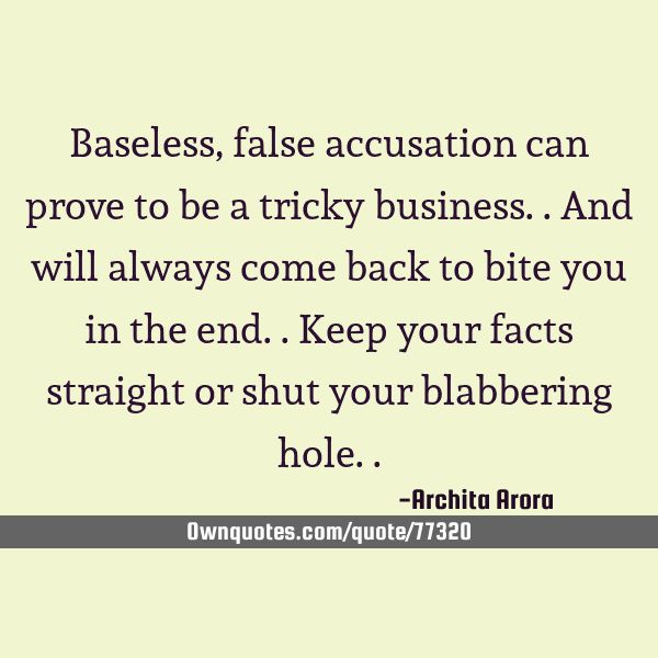 a quote that reads, bases false accusation can prove to be tricky business and will always come back to bite you in the end