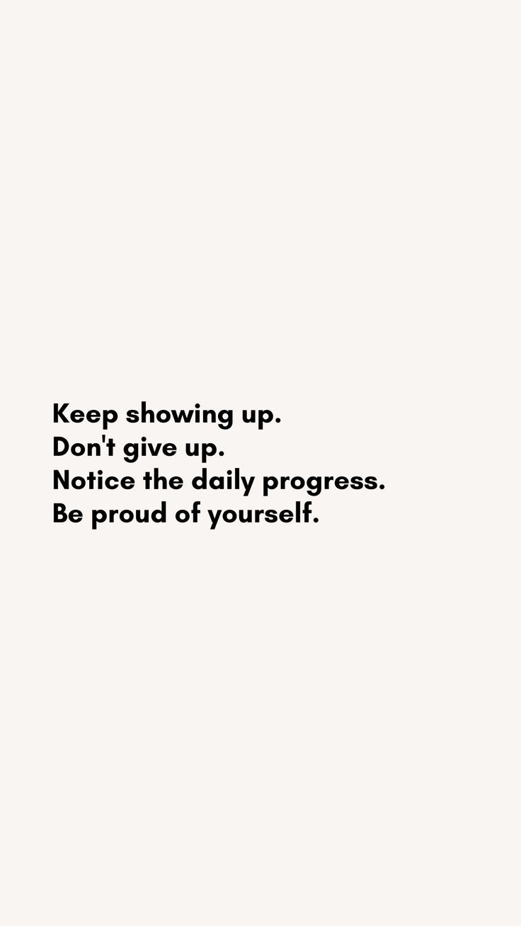 a black and white photo with the words keep showing up don't give up notice the daily progress be proud of yourself