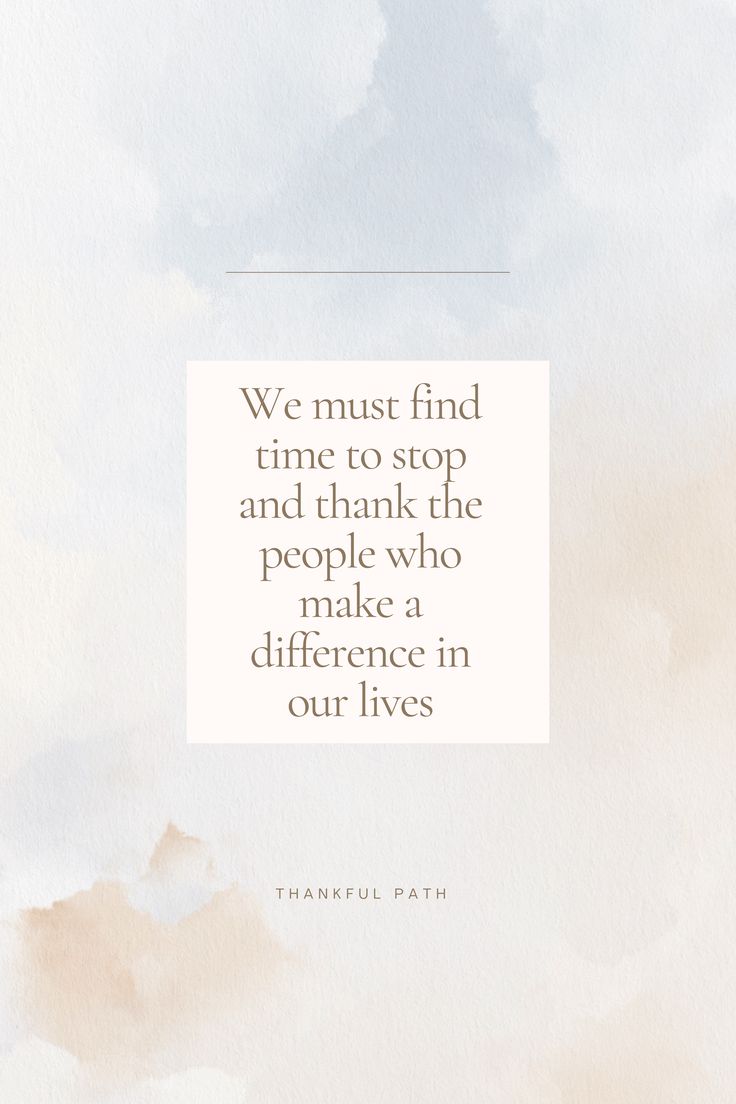 a quote that reads we must find time to stop and thank the people who make a difference in our lives