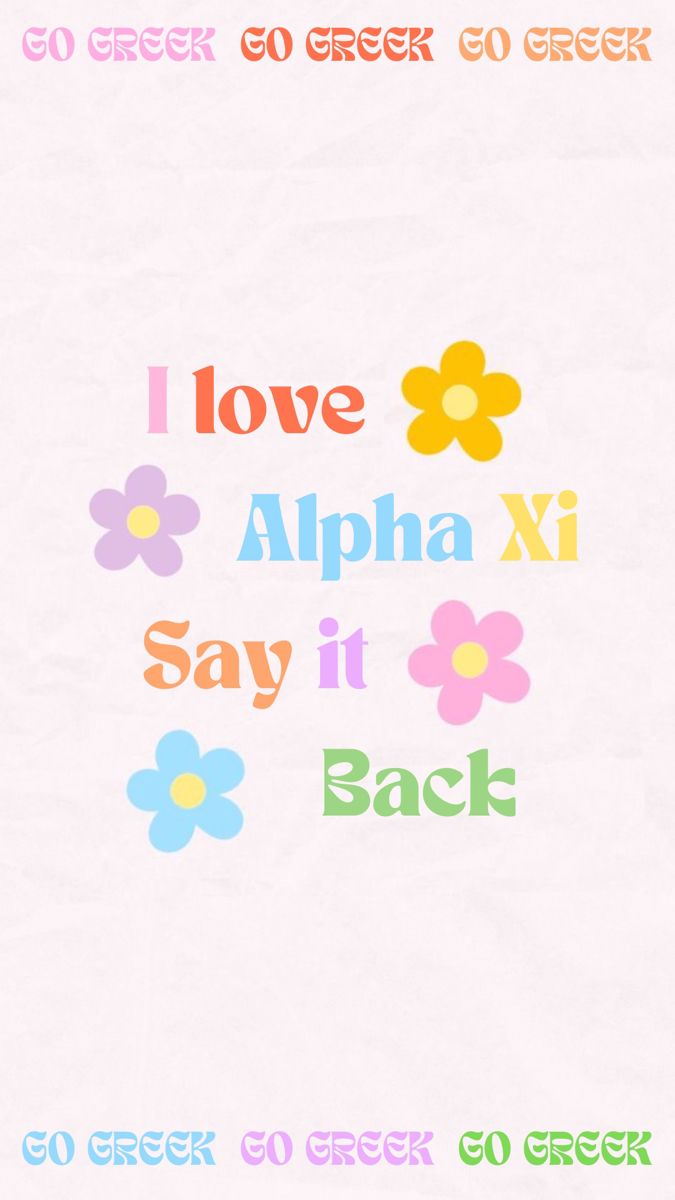 i love alpha xi say it back with flowers and the words go greek go greek go greek