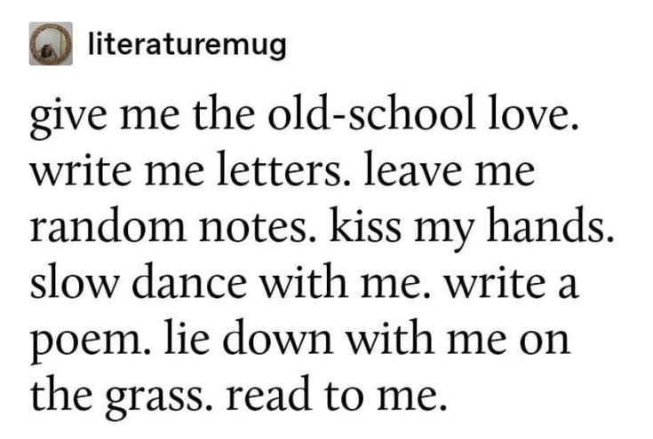 an old school love poem written in black and white with the words'give me the old - school love write me letters leave me random notes kiss my hands slow