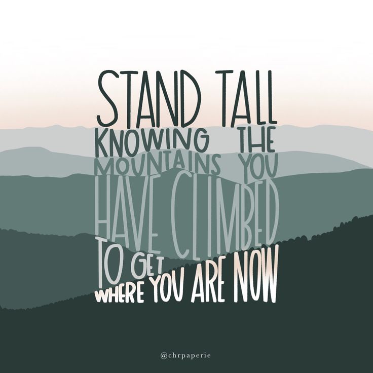 the words stand tall, known as mountains and have climb to where you are now