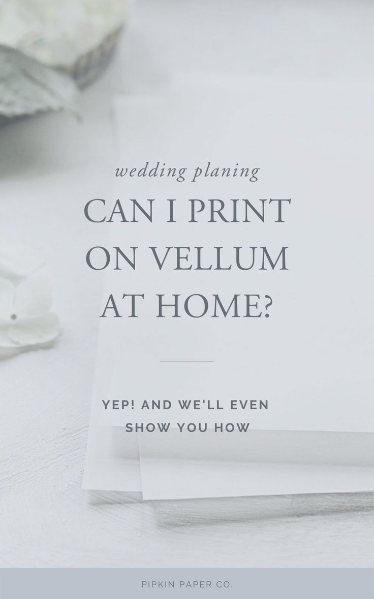 wedding planning can i print on vellum at home?