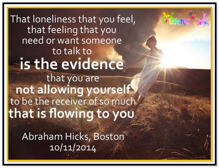 That loneliness that you feel, that feeling that you need or want someone to talk to is the evidence that you are not allowing yourself to be the receiver of so much that is flowing to you. Abraham-Hicks Quotes (AHQ3367) Abhrahm Hicks, Today's Affirmation, Compassion Quotes, Law Of Love, Teal Swan, Divine Power, Abraham Hicks Quotes, Attraction Quotes, Abraham Hicks