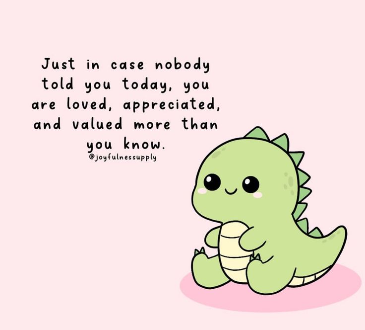 a little green dinosaur sitting on top of a pink floor next to a quote that says, just in case nobody told you today, you today, you are loved, appre