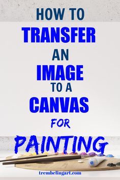 the words how to transfer an image to a canvas for painting are in blue and white