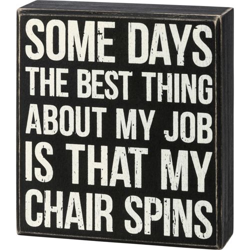 some days the best thing about my job is that my chair spins wooden block sign