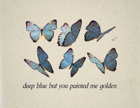 several blue butterflies with the words deep blue but you painted me golden