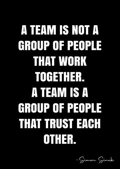 a team is not a group of people that work together, a team is a group of people that trust each other