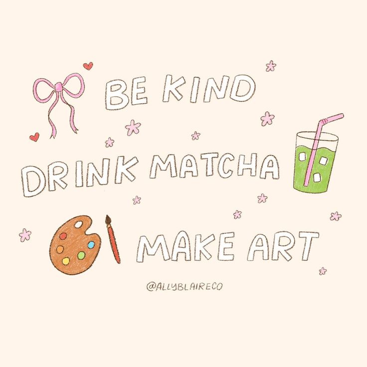 the words be kind of drink matcha to make art