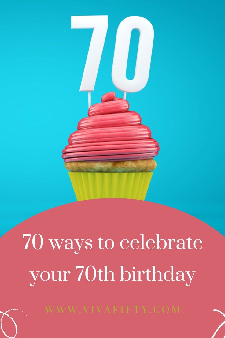 a birthday cupcake with the number seventy on it and text that reads, 70 ways to celebrate your 70th birthday